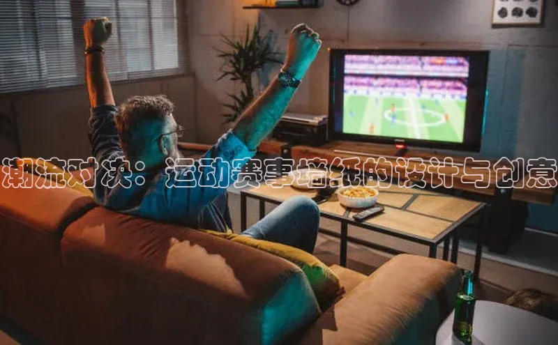 潮流对决：运动赛事墙纸的设计与创意