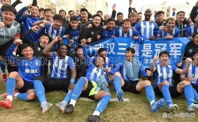 寻找最佳体育活动组织者：如何成功承办大型赛事
