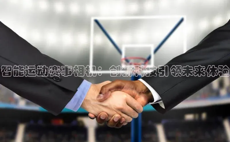 智能运动赛事相机：创新科技引领未来体验