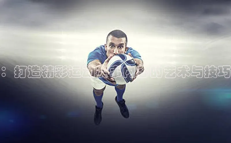 ：打造精彩运动赛事内容的艺术与技巧