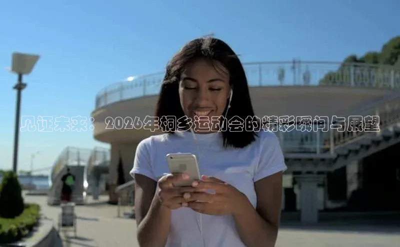 见证未来：2026年桐乡运动会的精彩瞬间与展望